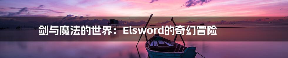 剑与魔法的世界:Elsword的奇幻冒险