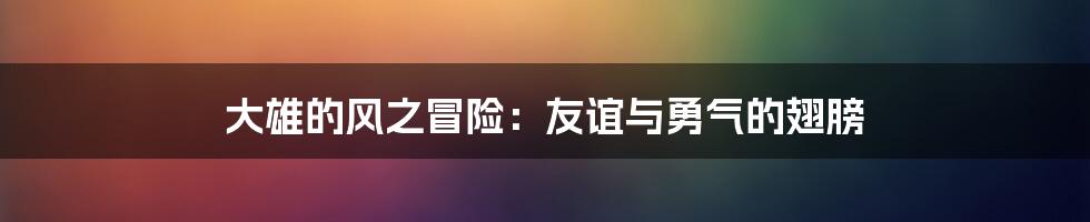 大雄的风之冒险：友谊与勇气的翅膀