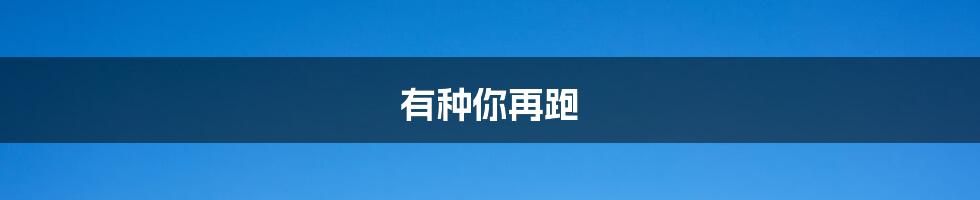 有种你再跑