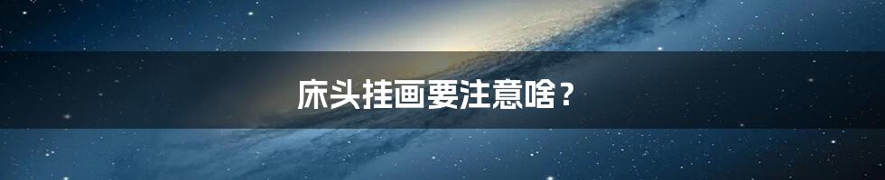 床头挂画要注意啥?