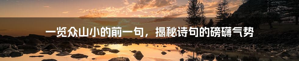 一览众山小的前一句，揭秘诗句的磅礴气势