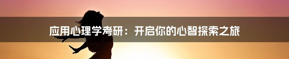 应用心理学考研：开启你的心智探索之旅