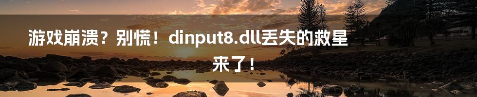 游戏崩溃?别慌!dinput8.dll丢失的救星来了!
