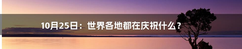 10月25日：世界各地都在庆祝什么？