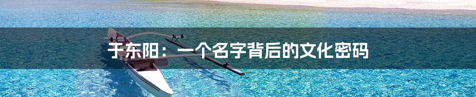 于东阳:一个名字背后的文化密码