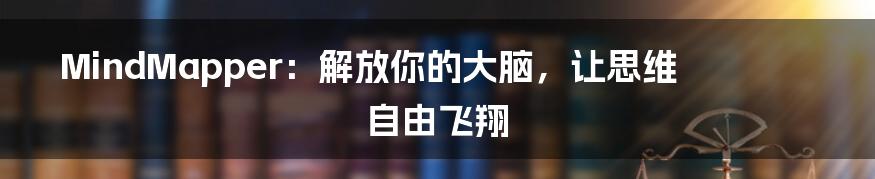 MindMapper:解放你的大脑,让思维自由飞翔
