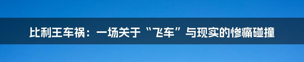比利王车祸:一场关于“飞车”与现实的惨痛碰撞