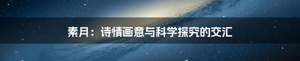 素月：诗情画意与科学探究的交汇