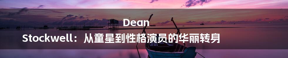 Dean Stockwell:从童星到性格演员的华丽转身