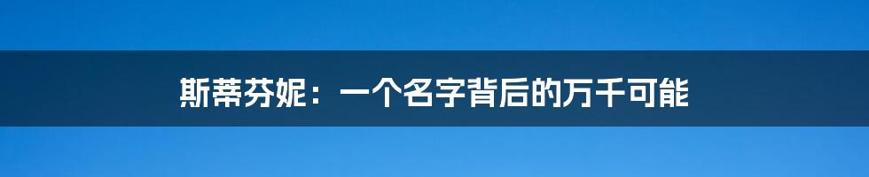 斯蒂芬妮:一个名字背后的万千可能