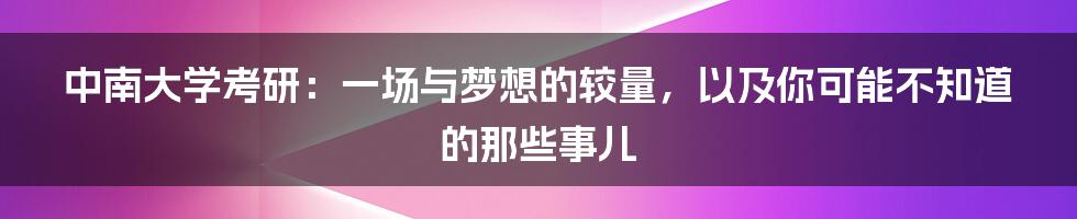 中南大学考研：一场与梦想的较量，以及你可能不知道的那些事儿