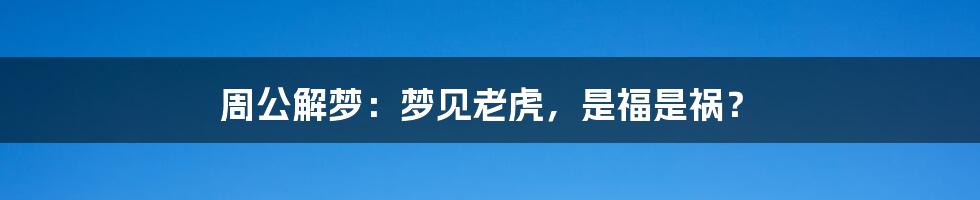 周公解梦:梦见老虎,是福是祸?