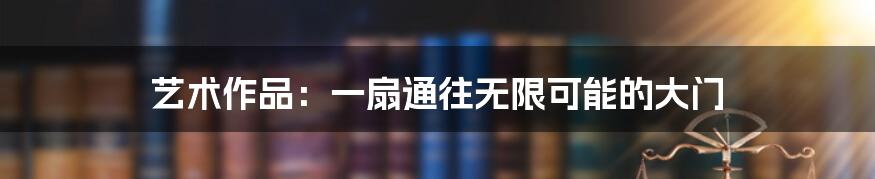 艺术作品：一扇通往无限可能的大门