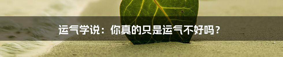 运气学说：你真的只是运气不好吗？