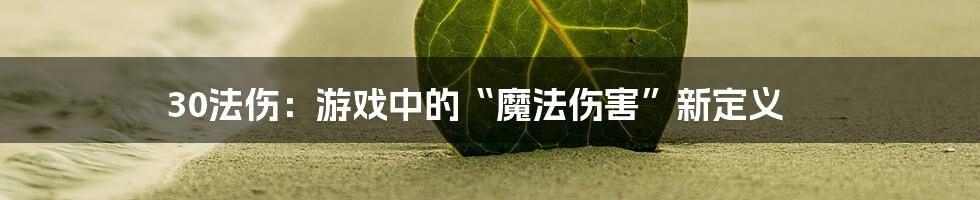 30法伤:游戏中的“魔法伤害”新定义