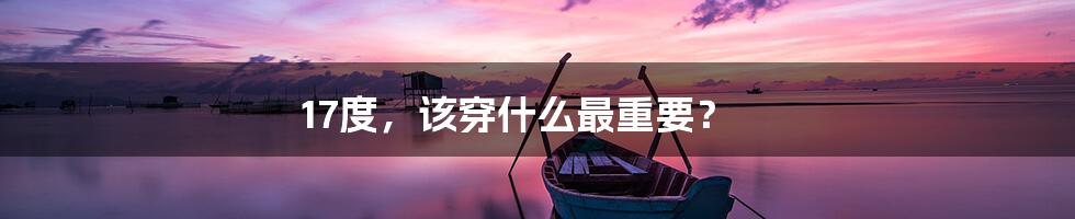 17度,该穿什么最重要?