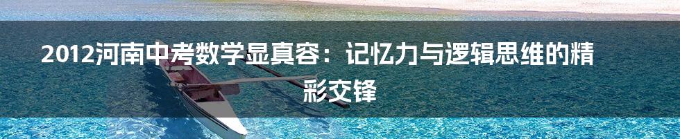 2012河南中考数学显真容:记忆力与逻辑思维的精彩交锋