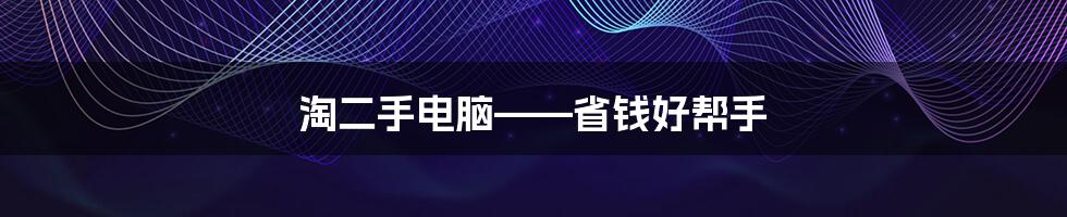 淘二手电脑——省钱好帮手