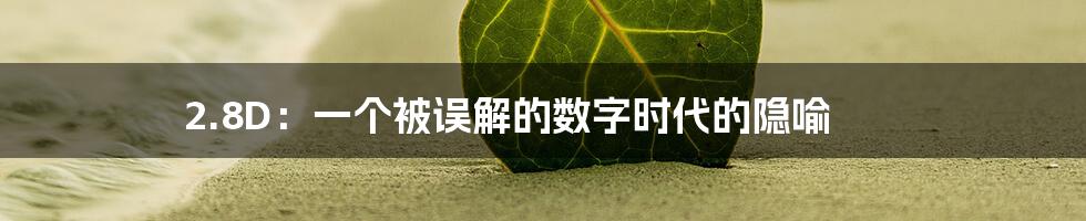 2.8D:一个被误解的数字时代的隐喻