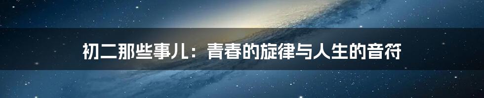 初二那些事儿：青春的旋律与人生的音符