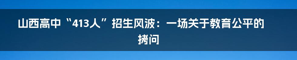 山西高中“413人”招生风波：一场关于教育公平的拷问
