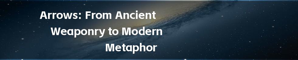 Arrows: From Ancient Weaponry to Modern Metaphor