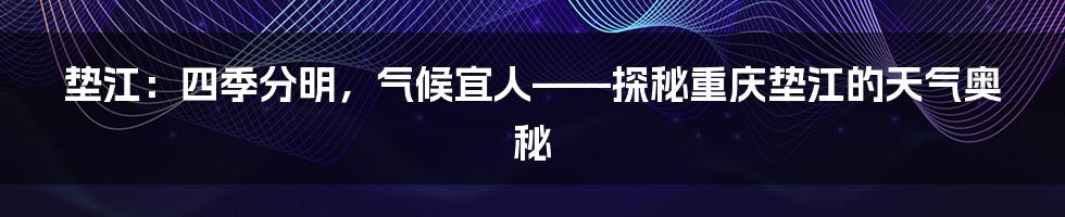 垫江：四季分明，气候宜人——探秘重庆垫江的天气奥秘