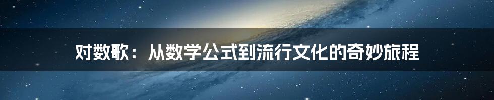 对数歌:从数学公式到流行文化的奇妙旅程