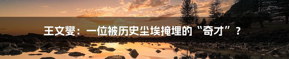 王文燮:一位被历史尘埃掩埋的“奇才”?