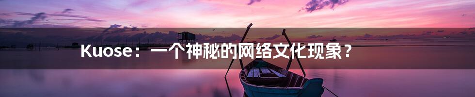 Kuose:一个神秘的网络文化现象?
