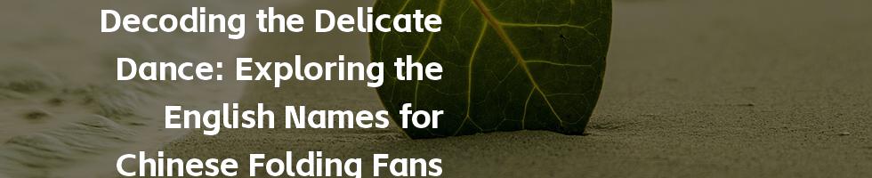 Decoding the Delicate Dance: Exploring the English Names for Chinese Folding Fans