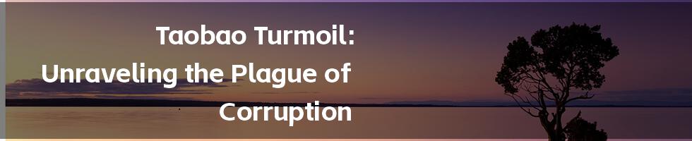 Taobao Turmoil: Unraveling the Plague of Corruption