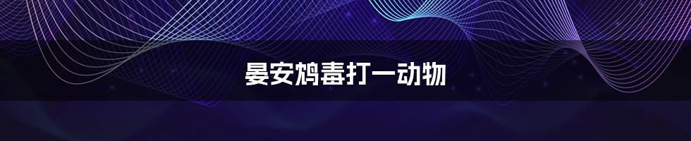 晏安鸩毒打一动物