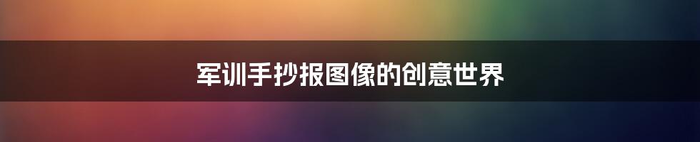 军训手抄报图像的创意世界
