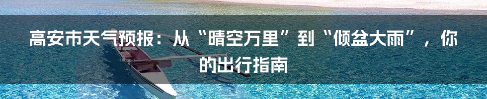 高安市天气预报：从“晴空万里”到“倾盆大雨”，你的出行指南
