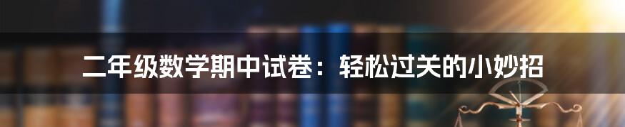 二年级数学期中试卷:轻松过关的小妙招
