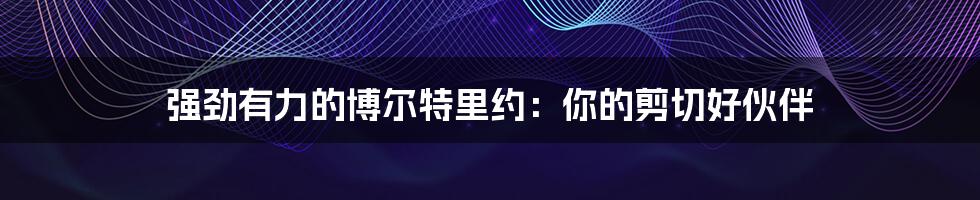 强劲有力的博尔特里约:你的剪切好伙伴
