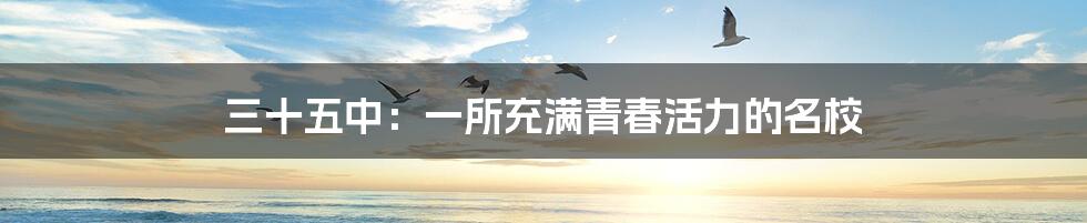 三十五中：一所充满青春活力的名校