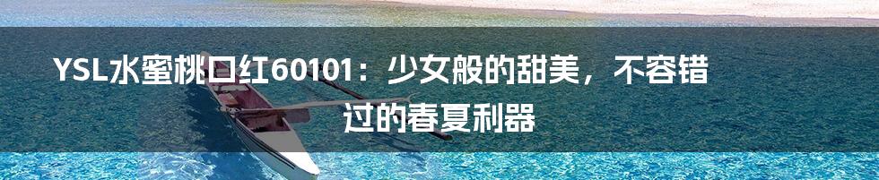 YSL水蜜桃口红60101：少女般的甜美，不容错过的春夏利器