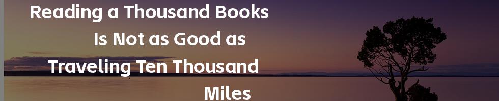 Reading a Thousand Books Is Not as Good as Traveling Ten Thousand Miles
