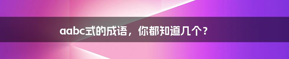 aabc式的成语，你都知道几个？