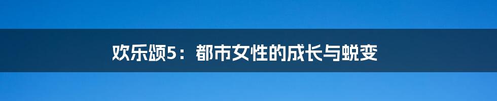 欢乐颂5:都市女性的成长与蜕变