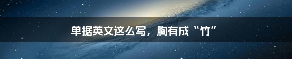 单据英文这么写,胸有成“竹”