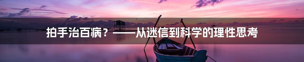 拍手治百病?——从迷信到科学的理性思考