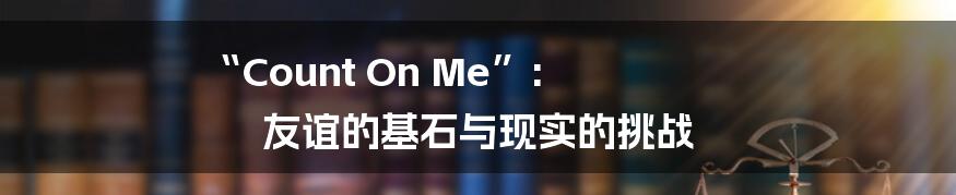 “Count On Me”:  友谊的基石与现实的挑战