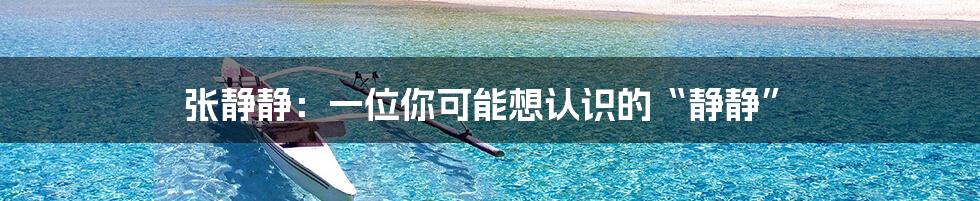 张静静：一位你可能想认识的“静静”