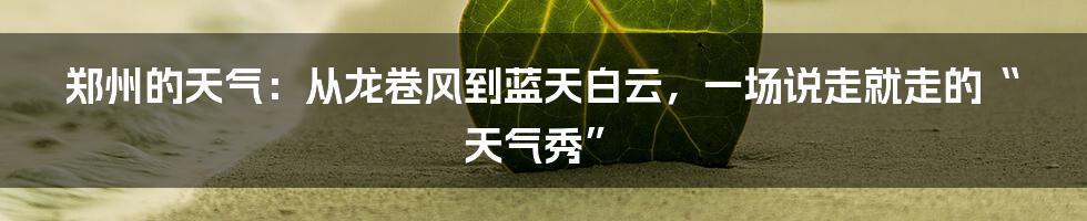 郑州的天气：从龙卷风到蓝天白云，一场说走就走的“天气秀”