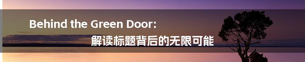 Behind the Green Door: 解读标题背后的无限可能