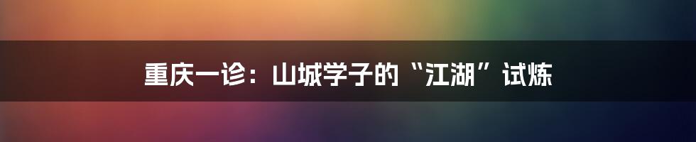 重庆一诊:山城学子的“江湖”试炼
