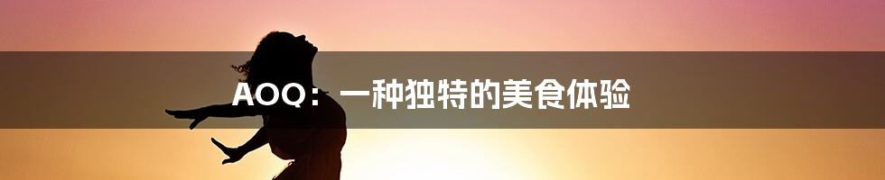 AOQ:一种独特的美食体验